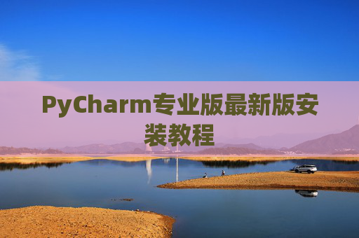 PyCharm专业版最新版安装教程
